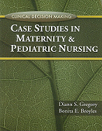 Clinical Decision Making: Case Studies in Maternity and Pediatric Nursing