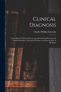 Clinical Diagnosis: A Text-Book of Clinical Microscopy and Clinical Chemistry for Medical Students, Laboratory Workers, and Practitioners of Medicine