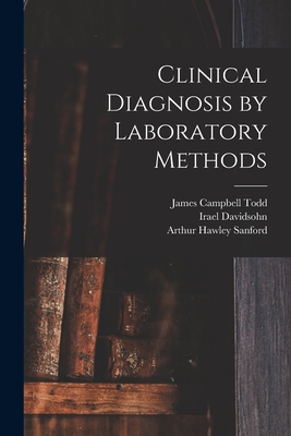 Clinical Diagnosis by Laboratory Methods - Davidsohn, Irael, and Sanford, Arthur Hawley, and Todd, James Campbell