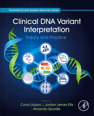 Clinical DNA Variant Interpretation: Theory and Practice - Lzaro, Conxi (Editor), and Lerner-Ellis, Jordan (Editor), and Spurdle, Amanda (Editor)