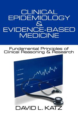 Clinical Epidemiology & Evidence-Based Medicine: Fundamental Principles of Clinical Reasoning & Research - Katz, David L, Dr., MD, MPH