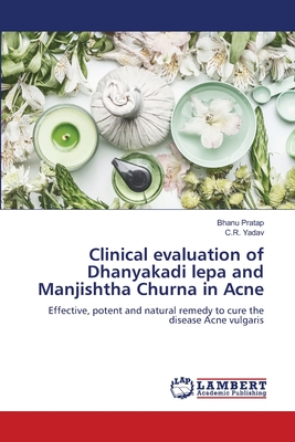 Clinical evaluation of Dhanyakadi lepa and Manjishtha Churna in Acne - Pratap, Bhanu, and Yadav, C R