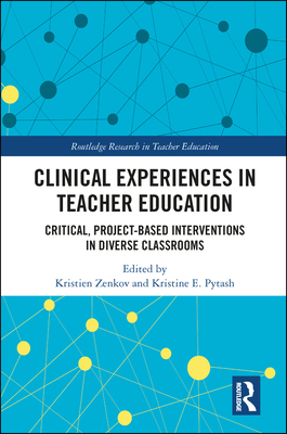 Clinical Experiences in Teacher Education: Critical, Project-Based Interventions in Diverse Classrooms - Zenkov, Kristien (Editor), and Pytash, Kristine (Editor)