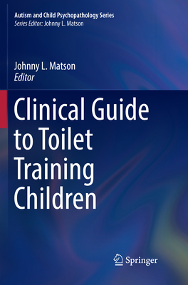 Clinical Guide to Toilet Training Children - Matson, Johnny L. (Editor)