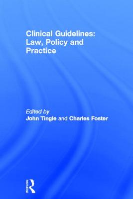 Clinical Guidelines: Law Policy & Practice - Tingle, John, Ba, Ed, Med, and Foster, Charles, MB