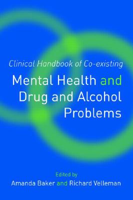 Clinical Handbook of Co-existing Mental Health and Drug and Alcohol Problems - Baker, Amanda (Editor), and Velleman, Richard (Editor)