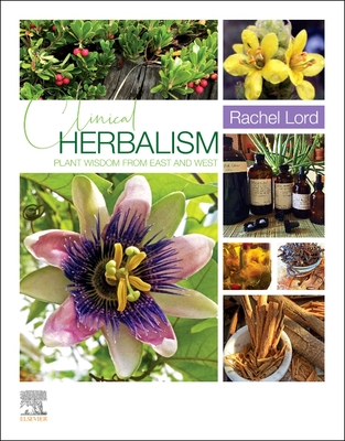 Clinical Herbalism: Plant Wisdom from East and West - Lord, Rachel