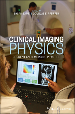 Clinical Imaging Physics: Current and Emerging Practice - Samei, Ehsan (Editor), and Pfeiffer, Douglas E. (Editor)
