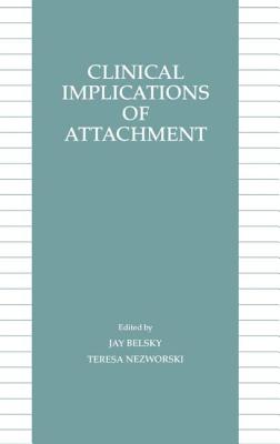 Clinical Implications of Attachment - Belsky, Jay (Editor), and Nezworski, Teresa M (Editor)