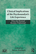 Clinical Implications of the Psychoanalyst's Life Experience: When the Personal Becomes Professional