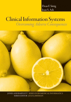 Clinical Information Systems: Overcoming Adverse Consequences: Overcoming Adverse Consequences - Sittig, Dean F, and Ash, Joan S