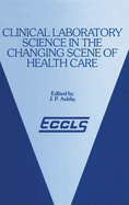 Clinical Laboratory Science in the Changing Scene of Health Care: Proceedings of the Sixth Eccls Seminar Held at Cologne, West Germany, 8th-10th May, 1985