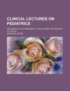 Clinical Lectures on Pediatrics; Delivered in the Vanderbilt Clinic During the Session of 1892-93