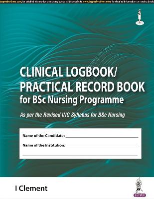 Clinical Logbook/Practical Record Book for BSc Nursing Programme - Clement, I