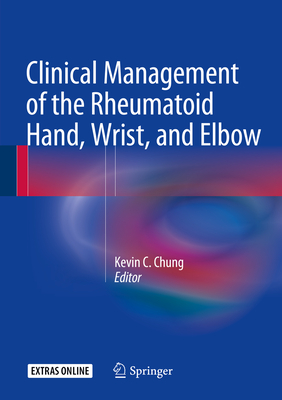 Clinical Management of the Rheumatoid Hand, Wrist, and Elbow - Chung, Kevin C, MD, MS (Editor)