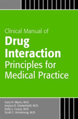 Clinical Manual of Drug Interaction Principles for Medical Practice - Wynn, Gary H, MD, and Oesterheld, Jessica R, and Cozza, Kelly L
