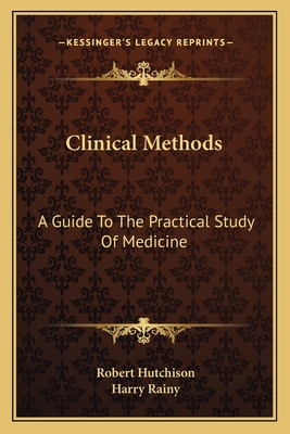 Clinical Methods: A Guide To The Practical Study Of Medicine - Hutchison, Robert, Sir, and Rainy, Harry