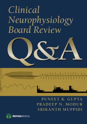 Clinical Neurophysiology Board Review Q&A - Gupta, Puneet K., and Modur, Pradeep N., and Muppidi, Srikanth