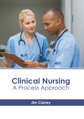 Clinical Nursing: A Process Approach - Carrey, Jim (Editor)