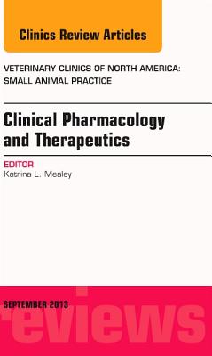 Clinical Pharmacology and Therapeutics, an Issue of Veterinary Clinics: Small Animal Practice: Volume 43-5 - Mealey, Katrina L