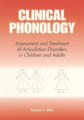 Clinical Phonology: Assesment and Treatment of Articulation Disorders in Children and Adults - Klein, Edward S