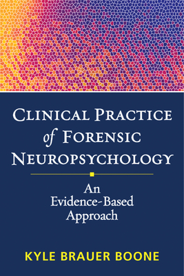 Clinical Practice of Forensic Neuropsychology: An Evidence-Based Approach - Boone, Kyle Brauer, PhD, Abpp