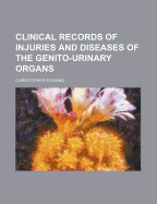 Clinical Records of Injuries and Diseases of the Genito-Urinary Organs - Fleming, Christopher