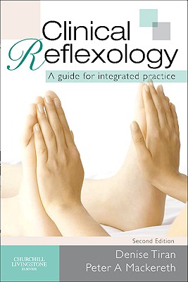 Clinical Reflexology: A Guide for Integrated Practice - Tiran, Denise, and Mackereth, Peter A., PhD, MA, RGN