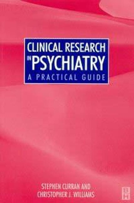 Clinical Research in Psychiatry: A Practical Guide - Curran, Stephen, and Williams, Christopher J