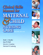 Clinical Skills Manual for Maternal & Child Nursing Care - London, Marcia, and Ladewig, Patricia, and Ball, Jane W.