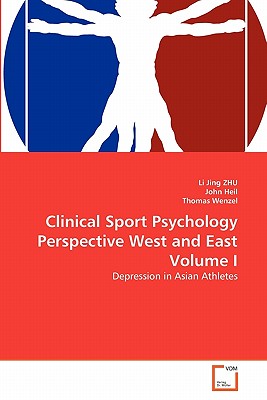 Clinical Sport Psychology Perspective West and East Volume I - Zhu, Li Jing, and Heil, John, and Wenzel, Thomas