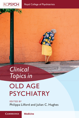 Clinical Topics in Old Age Psychiatry - Hughes, Julian C. (Editor), and Lilford, Philippa (Editor)