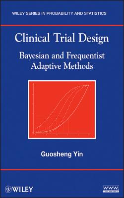 Clinical Trial Design: Bayesian and Frequentist Adaptive Methods - Yin, Guosheng