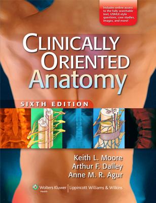 Clinically Oriented Anatomy - Moore, Keith L, Dr., Msc, PhD, Fiac, Frsm, and Dalley, Arthur F, PhD, and Agur, Anne M R, Msc, PhD