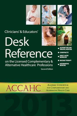 Clinicians' and Educators' Desk Reference on Complementary and Alternative Healthcare Professions - Goldblatt, PhD, MPA/HA, ACCAHC Chair, Elizabeth, and Weeks, ACCAHC Executive Director, John, and Rosenthal, MPH, MBA, PhD...