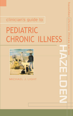 Clinician's Guide to Pediatric Chronic Illness - Light, Michael J.