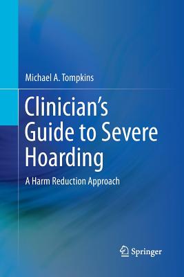 Clinician's Guide to Severe Hoarding: A Harm Reduction Approach - Tompkins, Michael A, PhD, Abpp