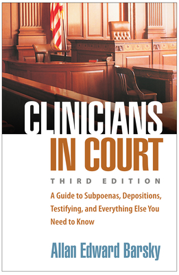 Clinicians in Court: A Guide to Subpoenas, Depositions, Testifying, and Everything Else You Need to Know - Barsky, Allan Edward, PhD