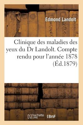 Clinique Des Maladies Des Yeux Du Dr Landolt. Compte Rendu Pour l'Ann?e 1878 - Landolt, Edmond