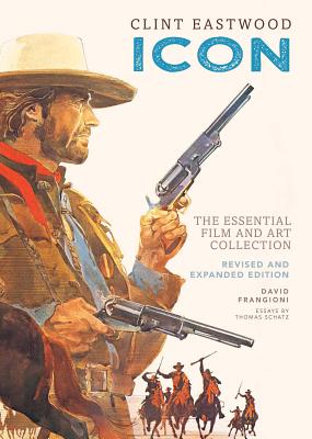 Clint Eastwood: Icon: The Essential Film Art Collection - Frangioni, David, and Schatz, Thomas (Contributions by)