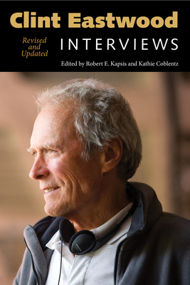 Clint Eastwood: Interviews, Revised and Updated - Eastwood, Clint, and Kapsis, Robert E (Editor), and Coblentz, Kathie (Editor)