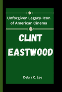 Clint Eastwood: Unforgiven Legacy-Icon of American Cinema