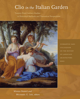 Clio in the Italian Garden: Twenty-First-Century Studies in Historical Methods and Theoretical Perspectives - Benes, Mirka (Editor), and Lee, Michael G (Editor)