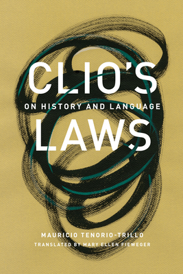 Clio's Laws: On History and Language - Tenorio-Trillo, Mauricio, and Fieweger, Mary Ellen (Translated by)