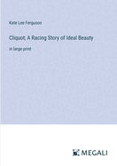 Cliquot; A Racing Story of Ideal Beauty: in large print