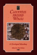 Clockwise Around Wales: A Horological Miscellany - Parker, Paul (Editor)