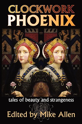 Clockwork Phoenix: Tales of Beauty and Strangeness - Allen, Mike (Editor)