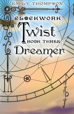 Clockwork Twist: Book Three: Dreamer - Thompson, Emily, Professor
