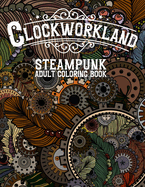 Clockworkland Steampunk Adult Coloring Book: Stress Relieving Designs to Color, Relax and Unwind