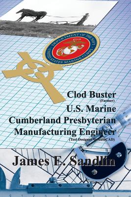 Clod Buster, U.S. Marine, Cumberland Presbyterian, Manufacturing Engineer - St Clair, Stanley J (Editor), and Sandlin, James E